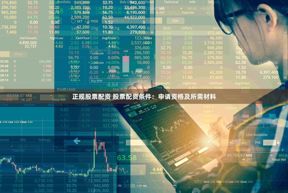 正规股票配资 股票配资条件：申请资格及所需材料
