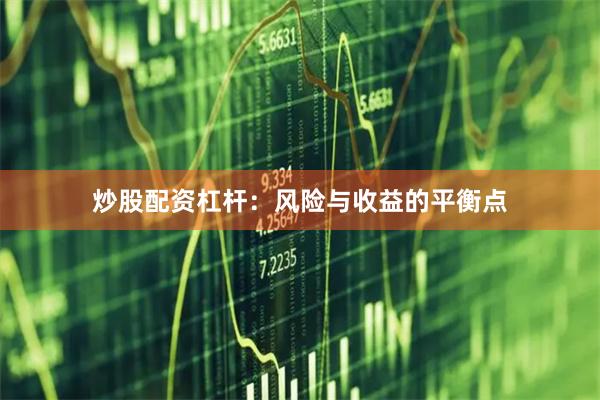 炒股配资杠杆：风险与收益的平衡点
